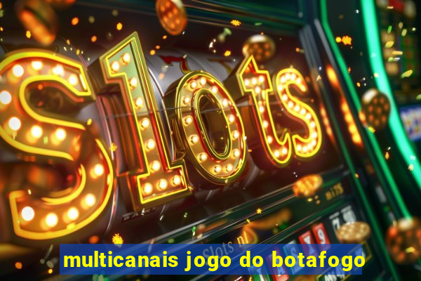 multicanais jogo do botafogo